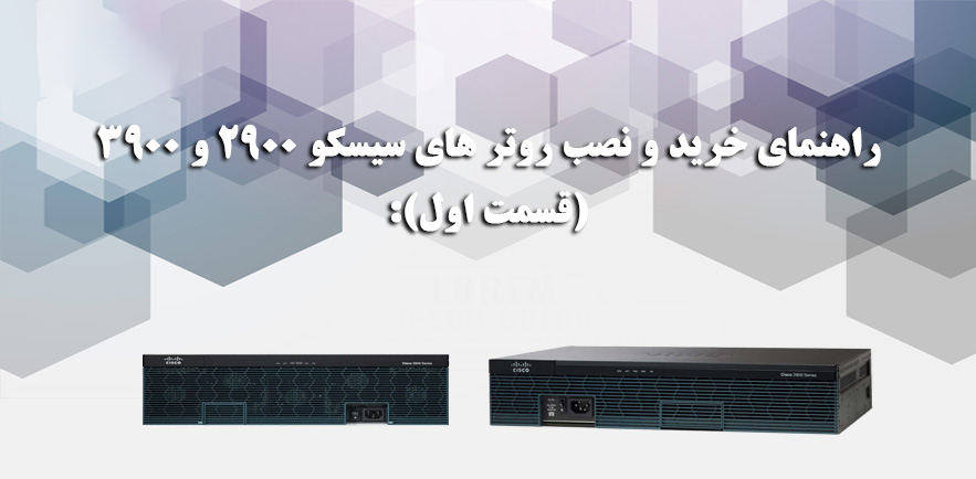 راهنمای خرید و نصب روتر های سیسکو 2900 و 3900 (قسمت اول):