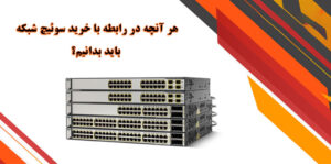 هر آنچه در رابطه با خرید سوئیچ شبکه باید بدانیم